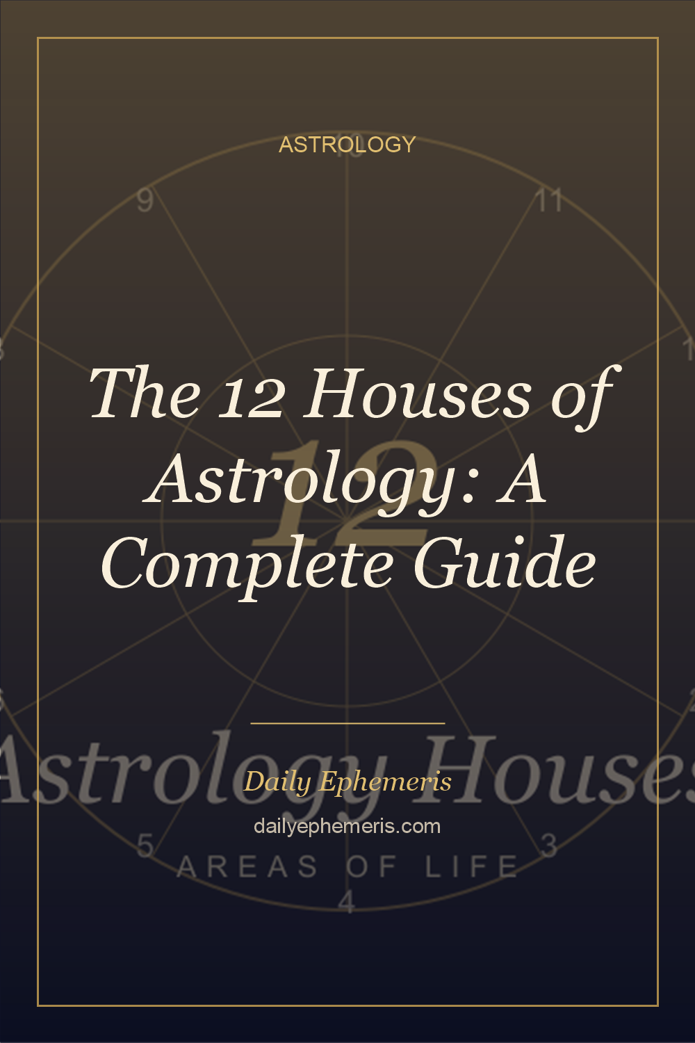 The 12 Houses of Astrology: A Complete Guide - full astrology guide from Daily Ephemeris
