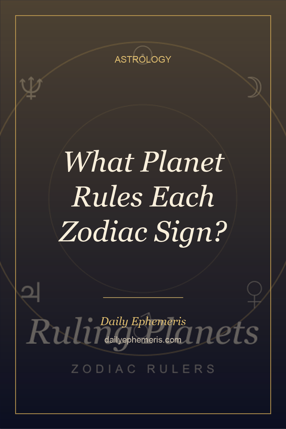 What Planet Rules Each Zodiac Sign? - full astrology guide from Daily Ephemeris